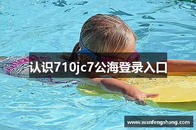 认识710jc7公海登录入口